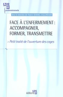 Face à l'enfermement : accompagner, former, transmettre : Petit traité de l'ouverture des cages