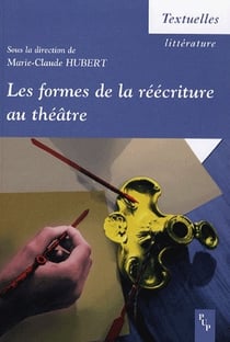 LES FORMES DE LA REECRITURE AU THEATRE - [ACTES DU COLLOQUE INTERNATIONAL TENU A AIX-EN-PROVENCE LES