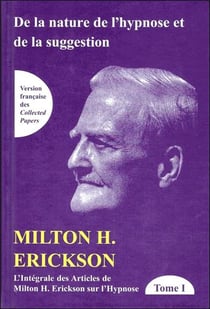 De la nature de l'hypnose et de la suggestion - intégrale des articles de Milton H. Erickson sur l'hypnose Tome 1