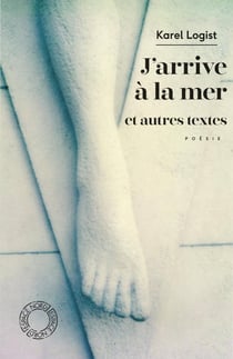 J'arrive à la mer et autres textes