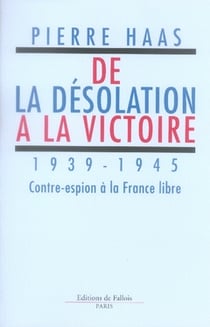 De la désolation à la victoire, 1939-1945 - contre-espion à la france libre