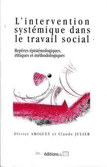 L' Intervention systémique dans le travail social : Repères épistémologiques, éthiques et méthodologiques