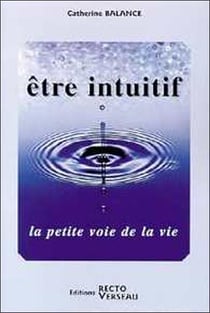 Etre intuitif - la petite voie de la vie