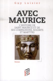 Avec maurice - l'histoire de saint maurice et de ses compagnons soldats et martyrs