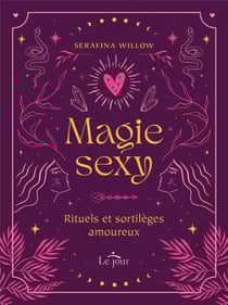 Magie sexy : Rituels et sortilèges amoureux
