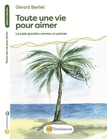 Toute une vie pour aimer : Le juste grandira comme un palmier