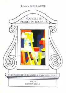 Nouvelles images de Bourges : chronique d'urbanisme & d'architecture