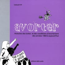 Avorter - histoires des luttes et des conditions d'avortement des années 1960 à aujourd'hui