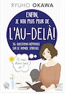 Enfin, je n'ai plus peur de l'au-delà ! 36 questions-réponses sur le monde spirituel