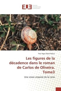 Les figures de la décadence dans le roman de Carlos de Oliveira. Tome3 : Une vision utopiste de la ruine