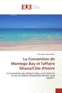 La Convention de Montego Bay et l'affaire Ghana/Côte d'Ivoire : La Convention des Nations Unies sur le droit de la mer et l'affaire Ghana/Côte d'Ivoire