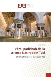 L'ère, padishah de la science Nasiraddin Tusi : L'Islam et la science au Moyen Âge
