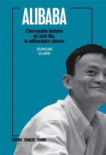 Alibaba - l'incroyable histoire de jack ma, l'homme le plus riche de chine