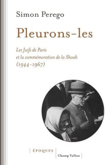 Pleurons-les - les juifs de Paris et la commemoration de la Shoah (1944-1967)
