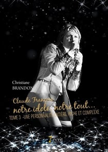 Claude françois, notre idole, notre tout t.3 - une personnalité entière, riche et complexe