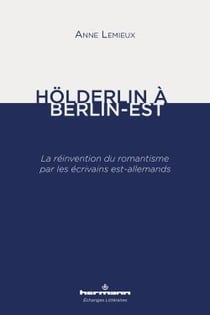 Holderlin à Berlin-est - la réinvention du romantisme par les écrivains est-allemands