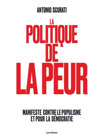 La Politique de la peur : Manifeste contre le populisme et pour la démocratie