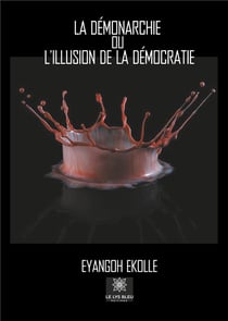 La Démonarchie ou l'illusion de la démocratie
