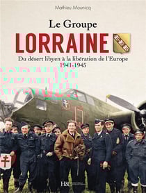 Le groupe Lorraine : du désert libyen à la Libération de l'Europe, 1941-1945