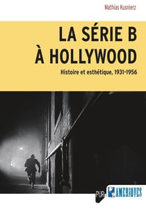 La série B à Hollywood : Histoire et esthétique, 1931-1956