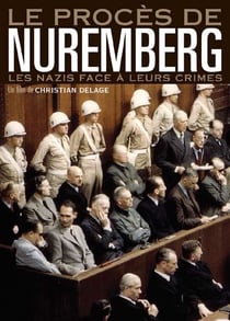 Le Procès de Nuremberg : les Nazis face à leur crimes