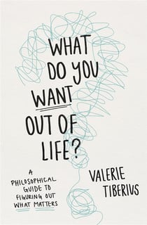 What do you want out of life? A philosophical guide to figuring out what matters