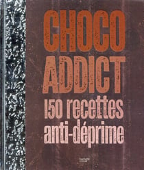 Choco-addict - 150 recettes anti-déprime