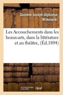 Les Accouchements dans les beaux-arts, dans la littérature et au théâtre, (Éd.1894)