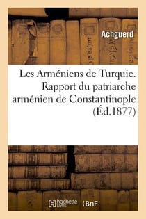 Les armeniens de turquie. rapport du patriarche armenien de constantinople (ed.1877)