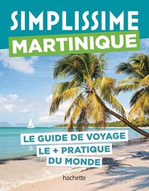 Guide simplissime : Martinique : Le guide de voyage le + pratique du monde