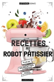 Recettes au robot pâtissier - plus de 140 recettes gourmandes, rapides et faciles !