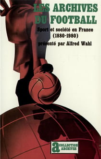 Les archives du football : sport et société en France (1880-1980)
