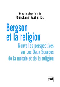 Bergson et la religion - nouvelles perspectives sur Les Deux Sources de la morale et de la religion