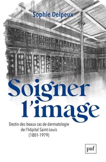 Soigner l'image : Destin des beaux cas de dermatologie de l'hôpital Saint-Louis (1801-1979)