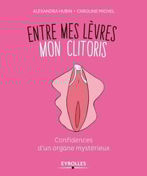 Entre mes lèvres, mon clitoris - confidences d'un organe mystérieux