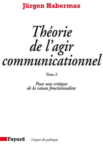 Théorie de l'agir communicationnel Tome 2 : Pour une critique de la raison fonctionnaliste