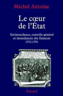 Le coeur de l'état - surintendance, contrôle général et intendances des finances (1552-1791)