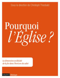 Pourquoi l'Eglise ? - la dimension ecclésiale de la foi dans l'horizon du salut