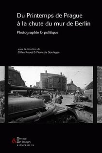 Du Printemps de Prague à la chute du Mur de Berlin : Photographie & politique