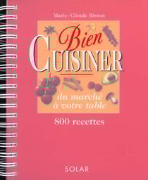Bien cuisiner - du marche a votre table - 800 recettes