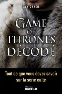 Game of Thrones décodé - tout ce que vous devez savoir sur la série culte
