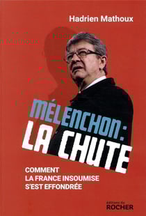Mélenchon : la chute - comment la France insoumise s'est effondrée
