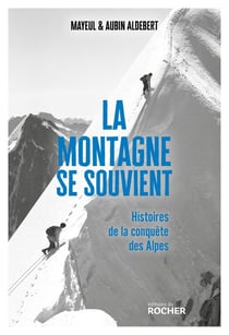 La montagne se souvient : histoires de la conquête des Alpes