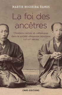 La foi des ancêtres - chrétiens cachés et catholiques dans la société villageoise japonaise, XVIIe-XIXe siècles