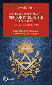 La franc-maçonnerie rendue intelligible à ses adeptes Tome 2 : le campagnon, sa philosophie, son objet, sa méthode, ses moyens