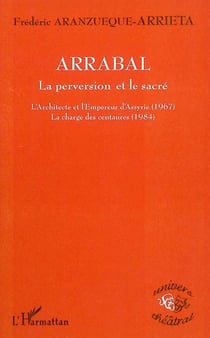 Arrabal, la perversion et le sacré - l'architecte et l'emperreur d'Assyrie (1967), la charge des centaures (1984)
