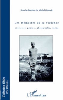 Les mémoires de la violence - littérature, peinture, photographie, cinéma