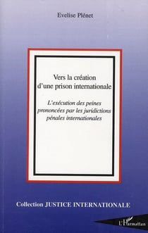 Vers la création d'une prison internationale - l'exécution des peines prononcées par les juridictions pénales internationales