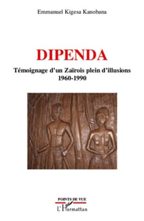 Dipenda - témoignage d'un Zaïrois plein d'illusions 1960-1990