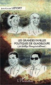 Les grandes familles politiques de guadeloupe - un héritage transgenerationnel...